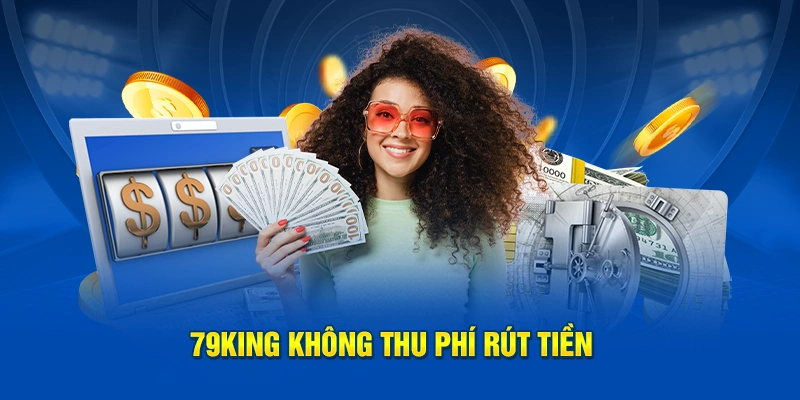 79KING Không Thu Phí Rút Tiền