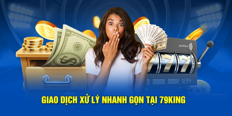 Giao Dịch Xử Lý Nhanh Gọn Tại 79KING