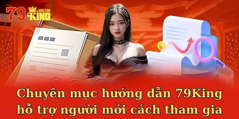 Chuyên mục hướng dẫn 79KING hỗ trợ người mới cách tham gia