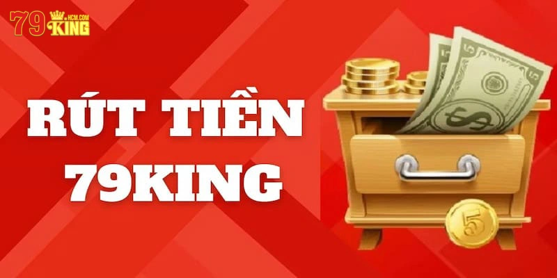 Rút Tiền 79KING Trải Nghiệm Giao Dịch Mượt Mà Cho Người Chơi