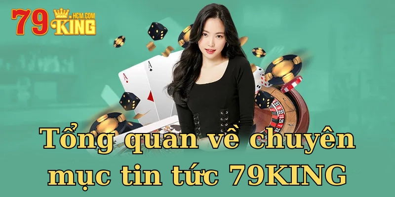 Tổng quan về chuyên mục tin tức 79KING